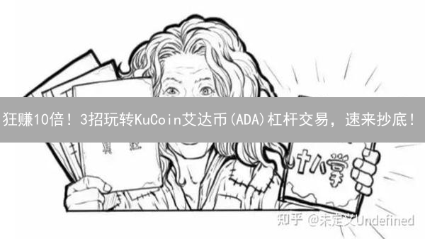 狂赚10倍！3招玩转KuCoin艾达币(ADA)杠杆交易，速来抄底！