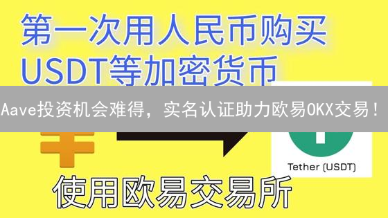 Aave投资机会难得，实名认证助力欧易OKX交易！