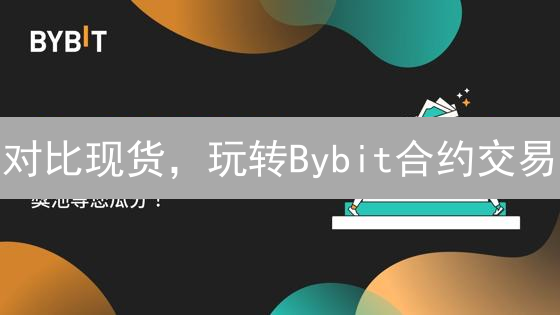 对比现货，玩转Bybit合约交易：行动指南！