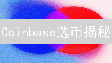 Coinbase选币揭秘：严苛标准下的财富密码？